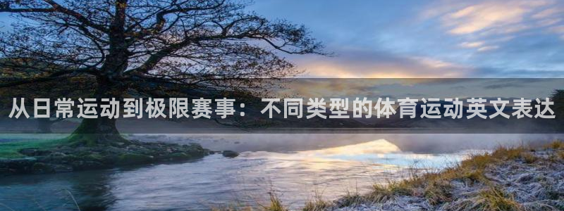 皇冠277体育：从日常运动到极限赛事：不同类型的体育运动英文表达