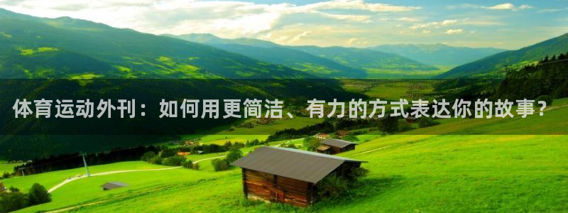 77体育app下载官网：体育运动外刊：如何用更简洁、有力的方式表达你的故事？