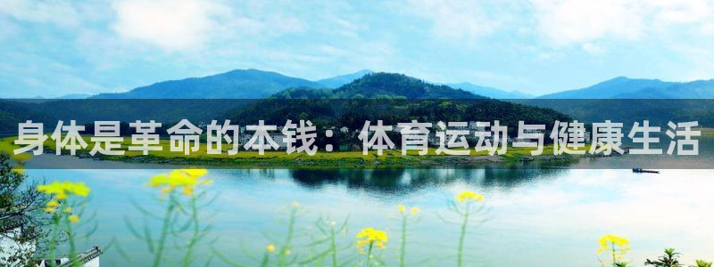 77体育app下载官网：身体是革命的本钱：体育运动与健康生活