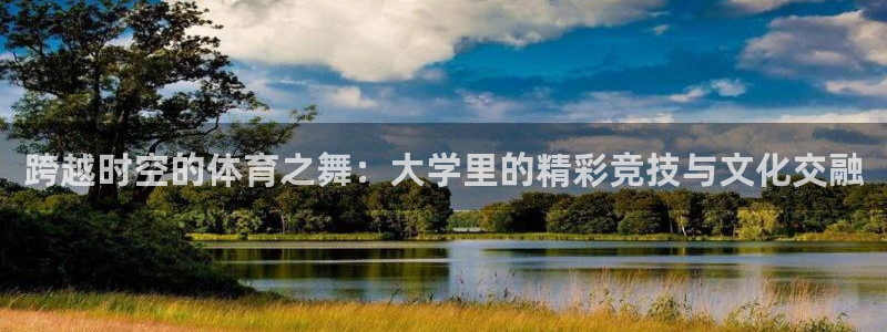 77体育app下载官网：跨越时空的体育之舞：大学里的精彩竞技与文化交融