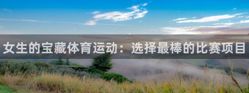 皇冠277体育：女生的宝藏体育运动：选择最棒的比赛项目