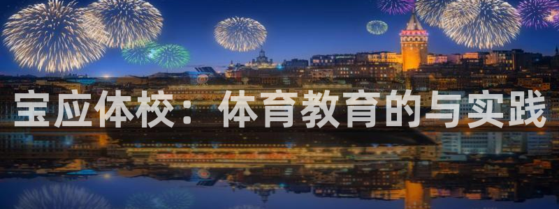 皇冠277体育：宝应体校：体育教育的与实践