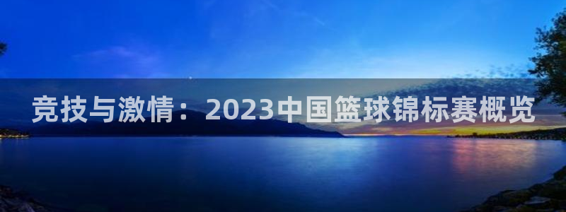 77体育：竞技与激情：2023中国篮球锦标赛概览