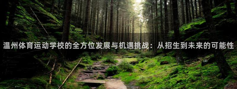 77体育app下载官网：温州体育运动学校的全方位发展与机遇挑战：从招生到未来的可能性