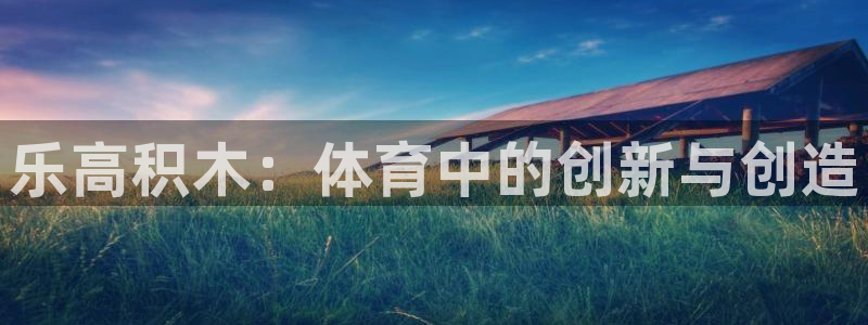 皇冠277体育：乐高积木：体育中的创新与创造